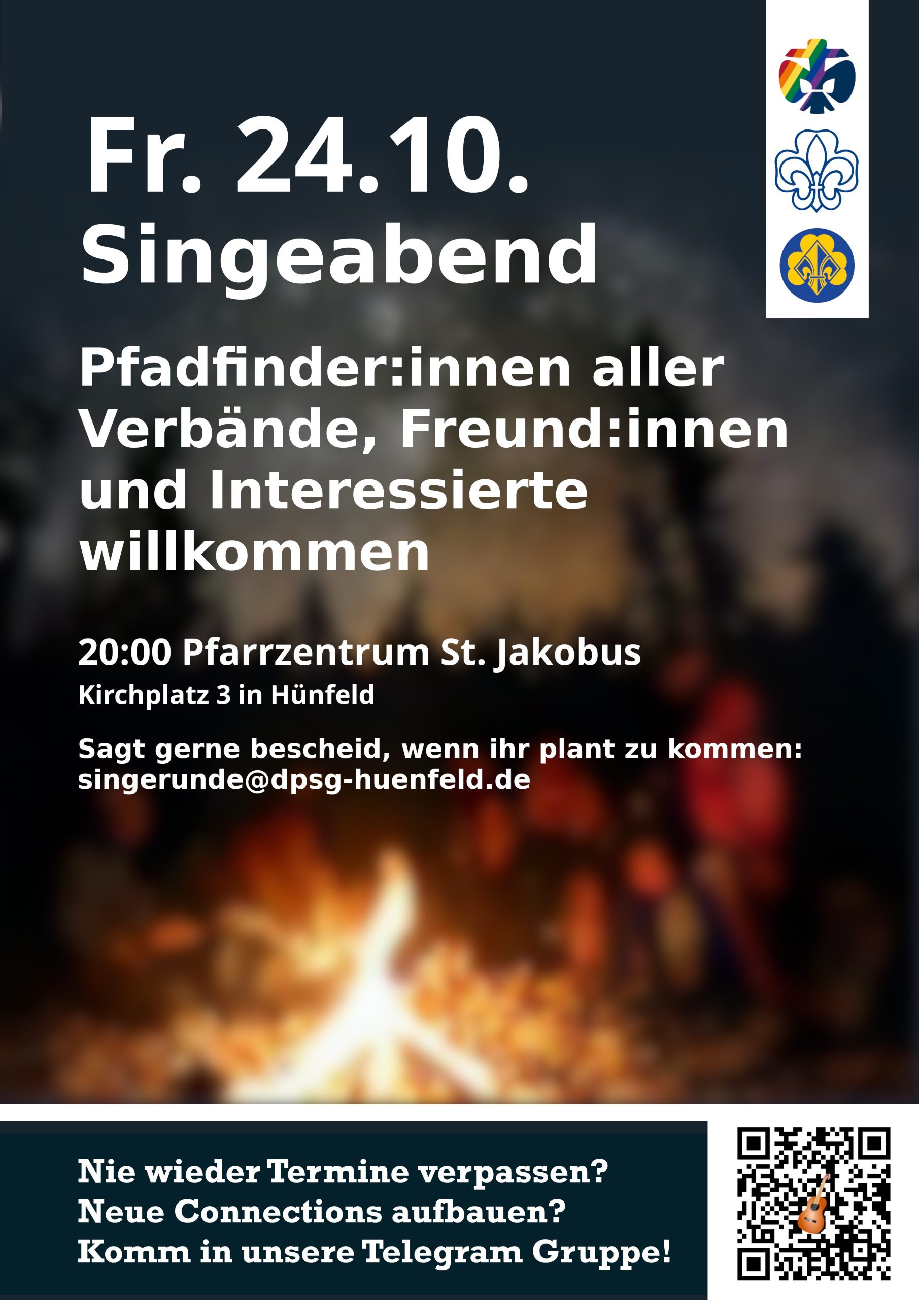 Fr. 24.10.
Singeabend
Pfadfinder:innen aller Verbände, Freund:innen und Interessierte willkommen
20:00 Pfarrzentrum St. Jakobus
Kirchplatz 3 in Hünfeld
Sagt gerne bescheid, wenn ihr plant zu kommen:
singerunde@dpsg-huenfeld.de